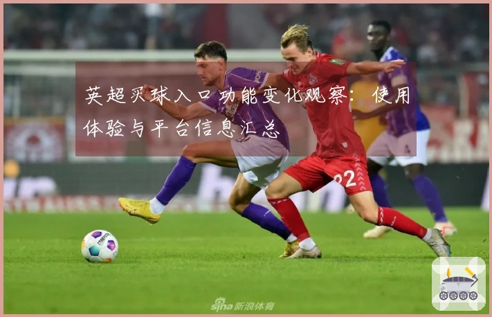 英超买球入口功能变化观察：使用体验与平台信息汇总